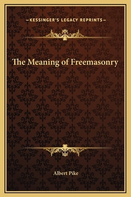 The Meaning of Freemasonry by Pike, Albert