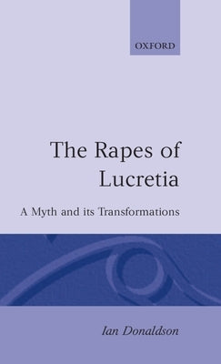 Rapes of Lucretia: A Myth and Its Transformations by Donaldson, Ian
