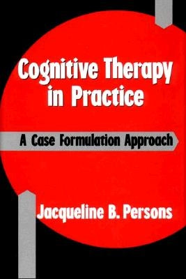 Cognitive Therapy in Practice: A Case Formulation Approach by Persons, Jacqueline B.