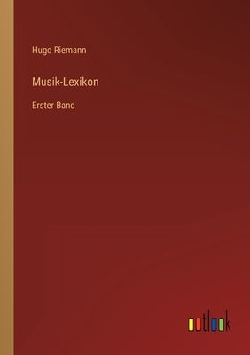 Musik-Lexikon: Erster Band by Riemann, Hugo