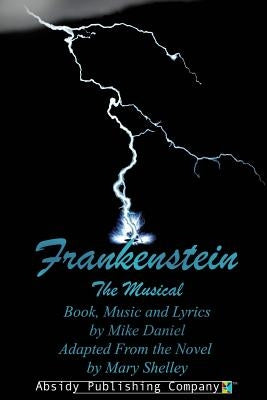 Frankenstein: The Musical (Libretto) by Daniel, Mike
