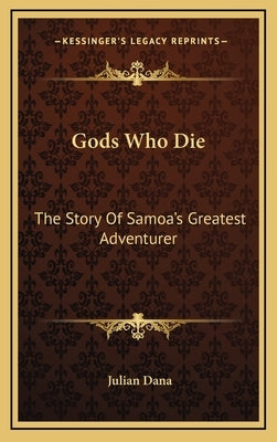 Gods Who Die: The Story Of Samoa's Greatest Adventurer by Dana, Julian