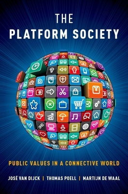 The Platform Society: Public Values in a Connective World by Van Dijck, José