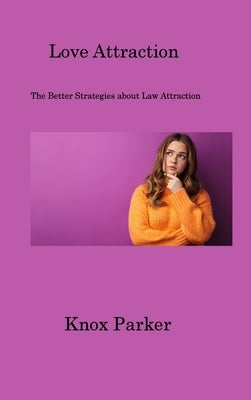 Love Attraction: The Better Strategies about Law Attraction by Parker, Knox