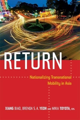 Return: Nationalizing Transnational Mobility in Asia by Xiang, Biao