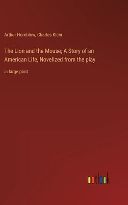 The Lion and the Mouse; A Story of an American Life, Novelized from the play: in large print by Klein, Charles