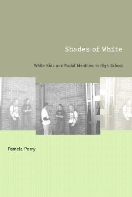 Shades of White: White Kids and Racial Identities in High School by Perry, Pamela