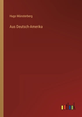Aus Deutsch-Amerika by Münsterberg, Hugo
