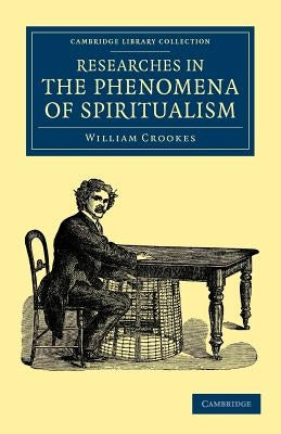 Researches in the Phenomena of Spiritualism by Crookes, William