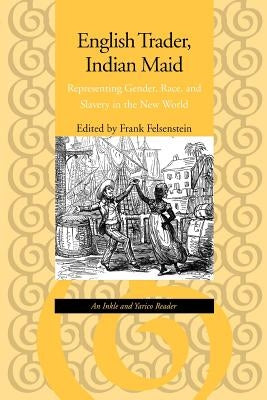 English Trader, Indian Maid: Representing Gender, Race, and Slavery in the New World by Felsenstein, Frank