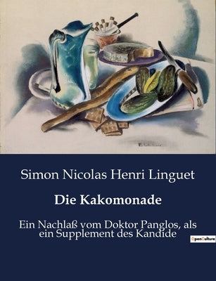 Die Kakomonade: Ein Nachlaß vom Doktor Panglos, als ein Supplement des Kandide by Linguet, Simon Nicolas Henri