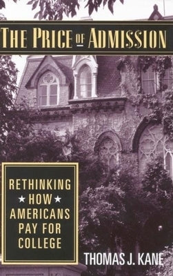 The Price of Admission: Rethinking How Americans Pay for College by Kane, Thomas J.
