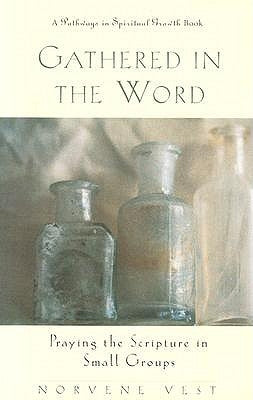 Gathered in the Word: Praying the Scripture in Small Groups by Vest, Norvene