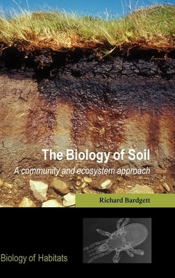 The Biology of Soil: A Community and Ecosystem Approach by Bardgett, Richard D.