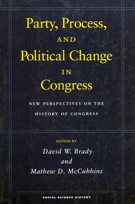 Party, Process, and Political Change in Congress, Volume 1: New Perspectives on the History of Congress by Brady, David W.