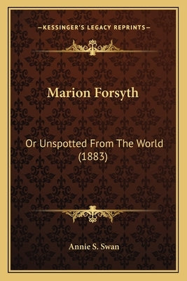 Marion Forsyth: Or Unspotted From The World (1883) by Swan, Annie S.