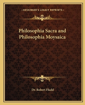 Philosophia Sacra and Philosophia Moysaica by Fludd, Robert