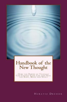 Handbook of the New Thought: How the Power of Thought Can Change Your Life and Heal the Body, Mind and Spirit by Shannon, William F.