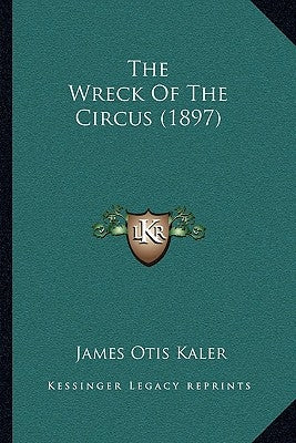 The Wreck Of The Circus (1897) by Kaler, James Otis