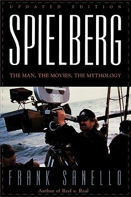 Spielberg: The Man, the Movies, the Mythology by Sanello, Frank