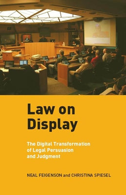 Law on Display: The Digital Transformation of Legal Persuasion and Judgment by Feigenson, Neal