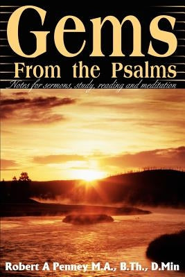 Gems From the Psalms: Notes for sermons, study, reading and meditation by Penney, Robert A.
