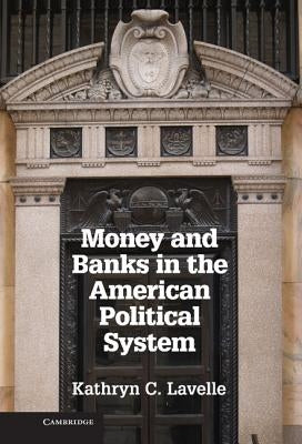 Money and Banks in the American Political System by Lavelle, Kathryn C.