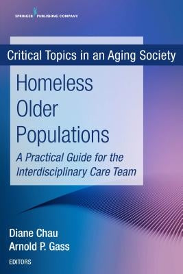 Homeless Older Populations: A Practical Guide for the Interdisciplinary Care Team by Chau, Diane