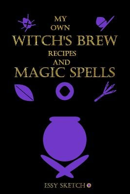my own witch's brew recipes and magic spell by Sketch, Essy