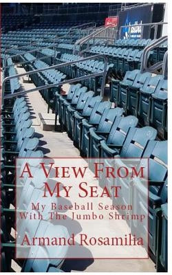 A View From My Seat: My Baseball Season With The Jumbo Shrimp by Rosamilia, Armand