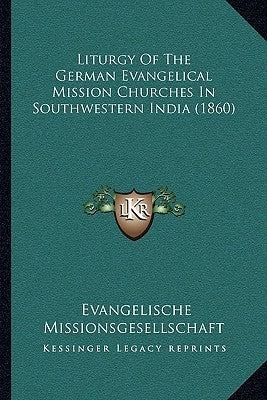 Liturgy Of The German Evangelical Mission Churches In Southwestern India (1860) by Missionsgesellschaft, Evangelische