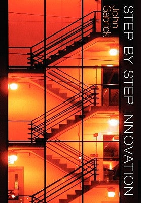 Step by Step Innovation by Gabrick, John