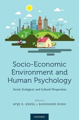 Socio-Economic Environment and Human Psychology: Social, Ecological, and Cultural Perspectives by Üskül, Ayşe K.