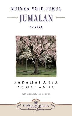 Kuinka voit puhua Jumalan kanssa - How You Can Talk With God (Finnish) by Yogananda, Paramahansa