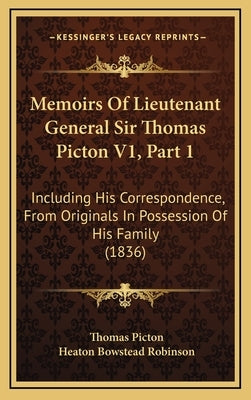 Memoirs of Lieutenant General Sir Thomas Picton V1, Part 1: Including His Correspondence, from Originals in Possession of His Family (1836) by Picton, Thomas