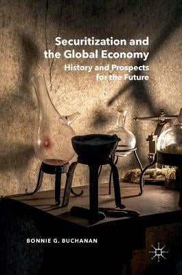 Securitization and the Global Economy: History and Prospects for the Future by Buchanan, Bonnie G.