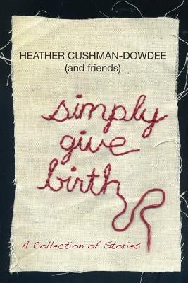 Simply Give Birth by Cushman-Dowdee, Heather