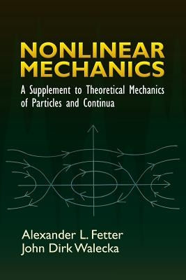 Nonlinear Mechanics: A Supplement to Theoretical Mechanics of Particles and Continua by Fetter, Alexander L.