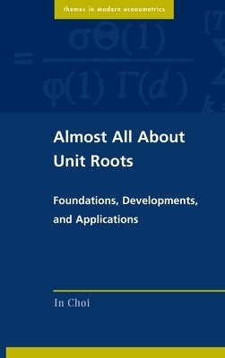 Almost All about Unit Roots: Foundations, Developments, and Applications by Choi, In