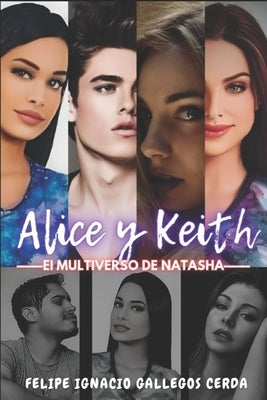 Alice y Keith: El Multiverso de Natasha by Gallegos Cerda, Felipe Ignacio