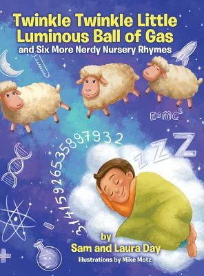 Twinkle Twinkle Little Luminous Ball of Gas and Six More Nerdy Nursery Rhymes by Day, Sam