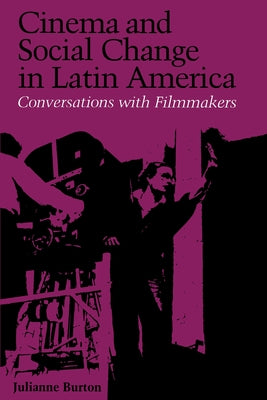 Cinema and Social Change in Latin America: Conversations with Filmmakers by Burton, Julianne