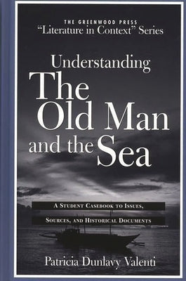 Understanding the Old Man and the Sea: A Student Casebook to Issues, Sources, and Historical Documents by Valenti, Patricia Dunlavy
