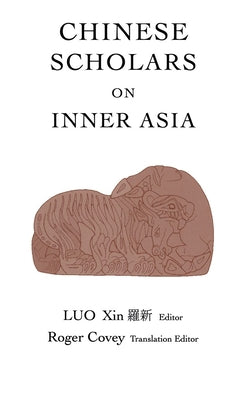 Chinese Scholars on Inner Asia by Luo, Xin