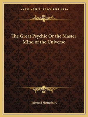 The Great Psychic or the Master Mind of the Universe by Shaftesbury, Edmund
