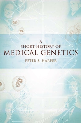 A Short History of Medical Genetics by Harper, Peter S.
