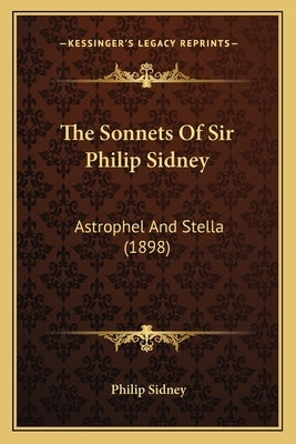 The Sonnets of Sir Philip Sidney: Astrophel and Stella (1898) by Sidney, Philip