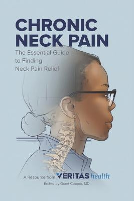 Chronic Neck Pain: The Essential Guide to Finding Neck Pain Relief by Cooper MD, Grant