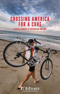 Crossing America For A Cure: A Bicycle Journey of Inspiration And Hope by Springer M. D., Bryan D.