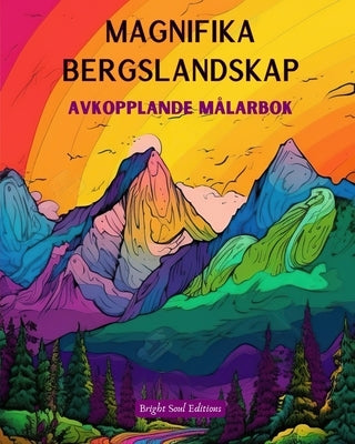 Magnifika bergslandskap Avkopplande målarbok Otroliga mönster för naturälskare: Andliga bergsscener för att känna kraften i moder natur by Editions, Bright Soul